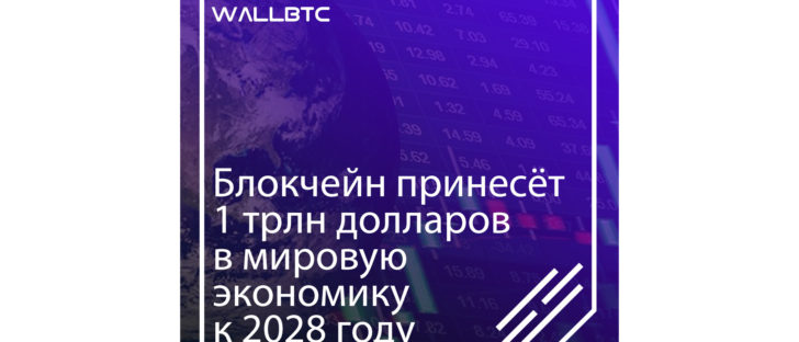 1 триллион долларов до 2028 года - вклад в мировую экономику от блокчейна